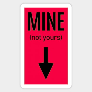 MINE (not yours) Sticker